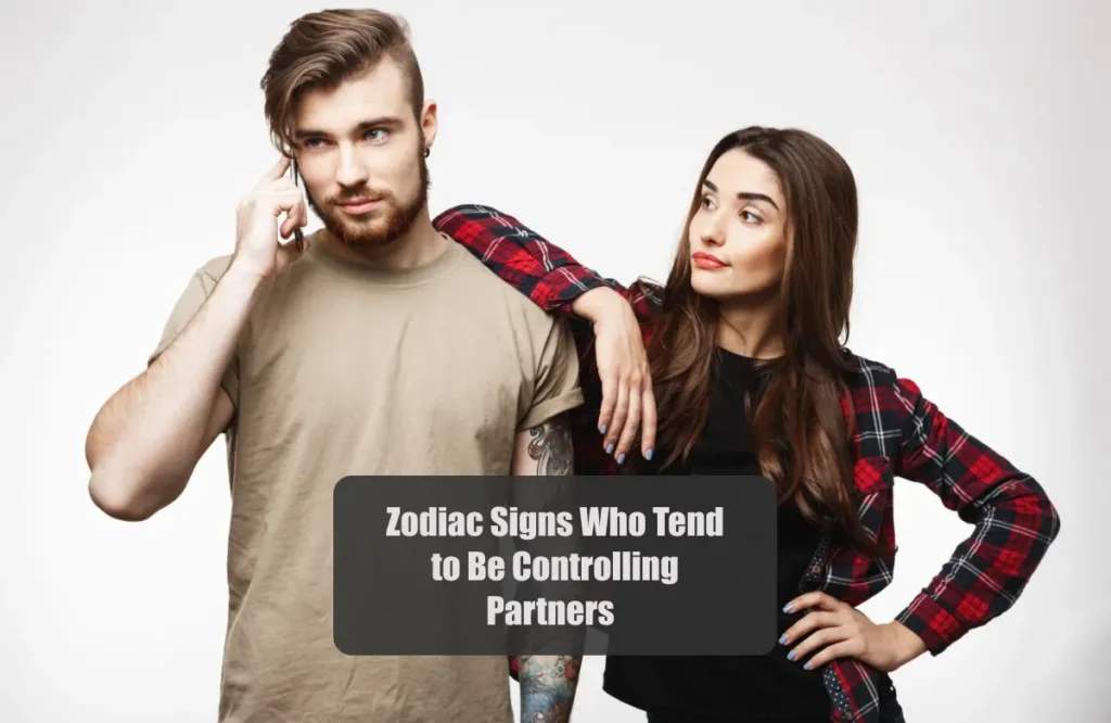 4 Zodiac Signs Known for Controlling Partner's Behavior