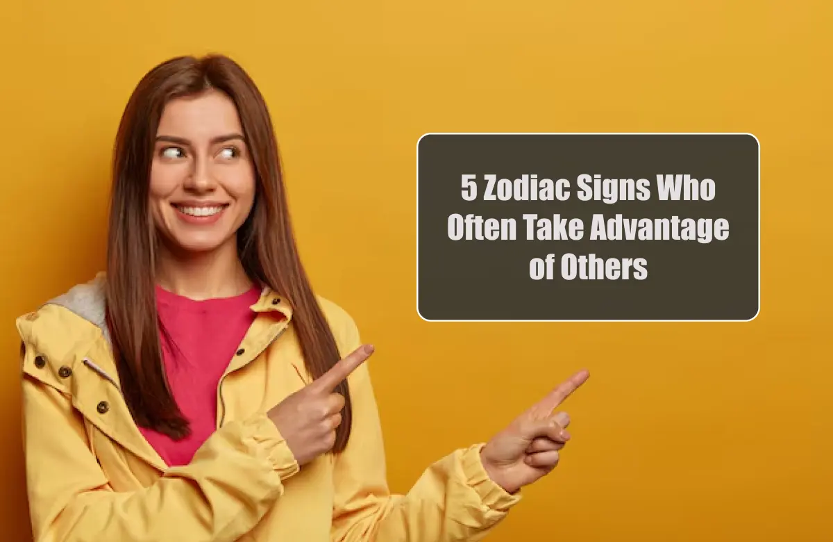 5 Zodiac Signs Who Often Take Advantage of Others