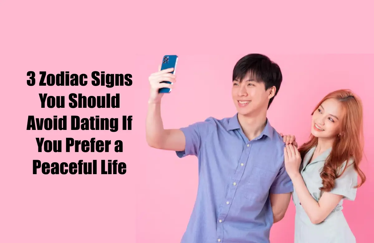 3 Zodiac Signs You Should Avoid Dating If You Prefer a Peaceful Life